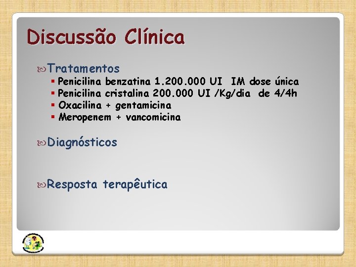 Discussão Clínica Tratamentos § Penicilina benzatina 1. 200. 000 UI IM dose única §