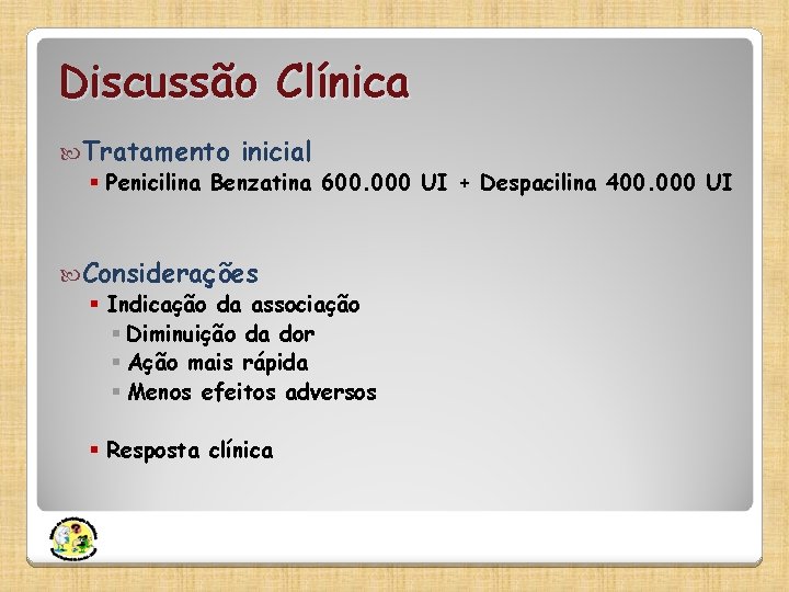 Discussão Clínica Tratamento inicial § Penicilina Benzatina 600. 000 UI + Despacilina 400. 000
