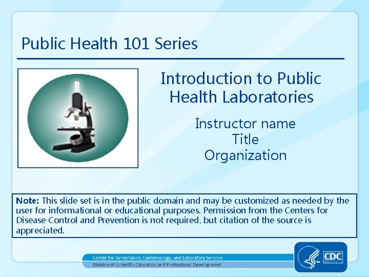 Public Health 101 Series Introduction to Public Health Laboratories Instructor name Title Organization Note: