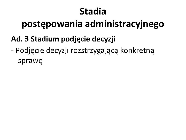 Stadia postępowania administracyjnego Ad. 3 Stadium podjęcie decyzji - Podjęcie decyzji rozstrzygającą konkretną sprawę