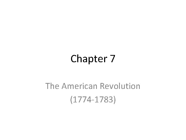 Chapter 7 The American Revolution (1774 -1783) 
