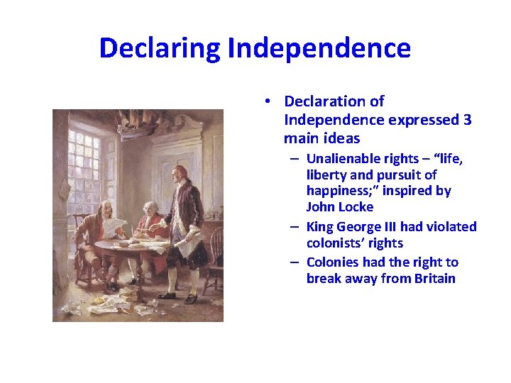 Declaring Independence • Declaration of Independence expressed 3 main ideas – Unalienable rights –