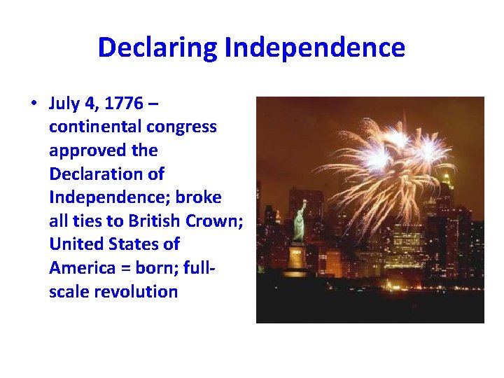 Declaring Independence • July 4, 1776 – continental congress approved the Declaration of Independence;