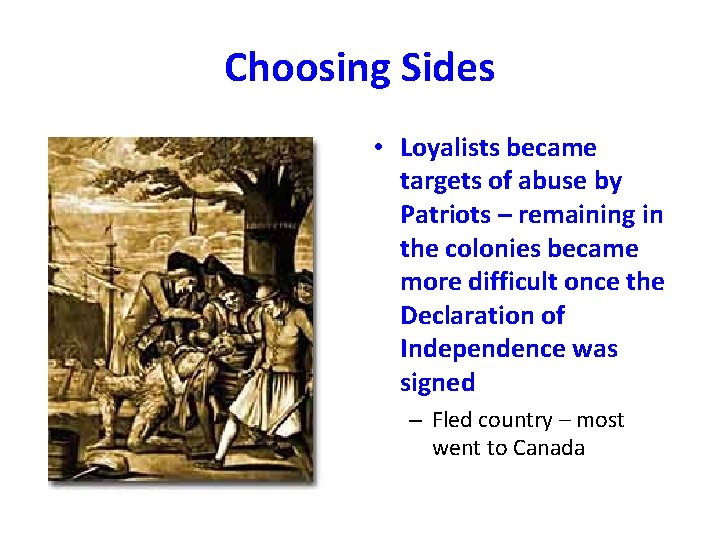 Choosing Sides • Loyalists became targets of abuse by Patriots – remaining in the