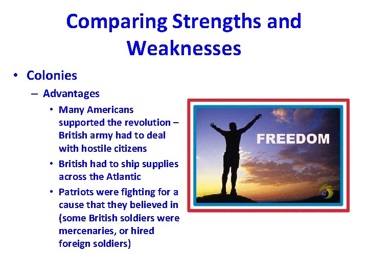 Comparing Strengths and Weaknesses • Colonies – Advantages • Many Americans supported the revolution