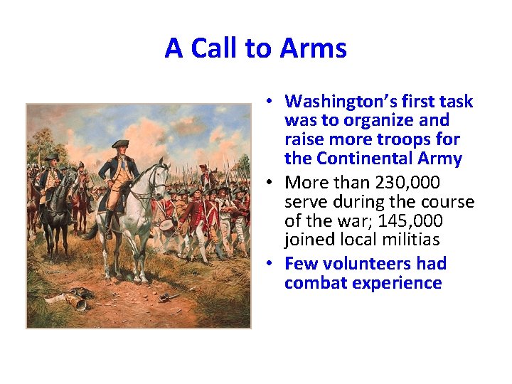 A Call to Arms • Washington’s first task was to organize and raise more