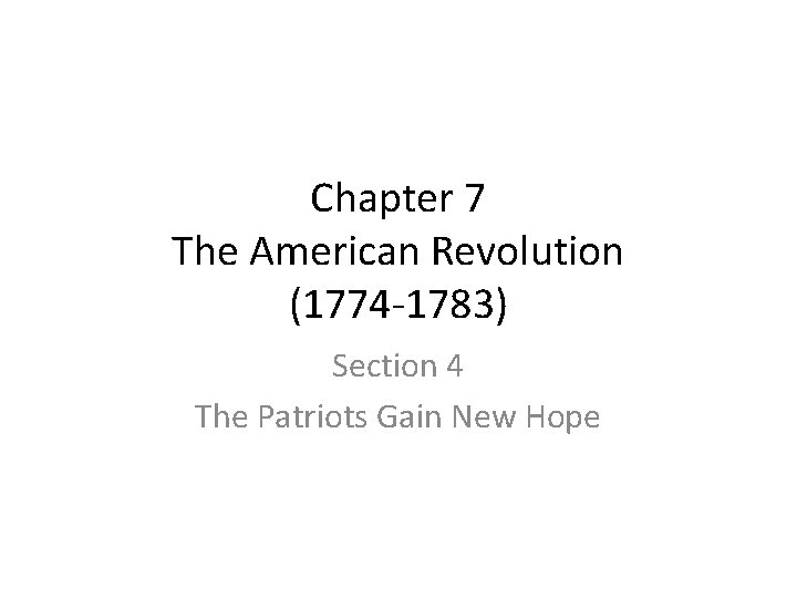 Chapter 7 The American Revolution (1774 -1783) Section 4 The Patriots Gain New Hope