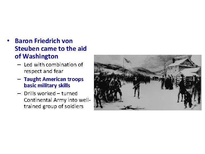  • Baron Friedrich von Steuben came to the aid of Washington – Led