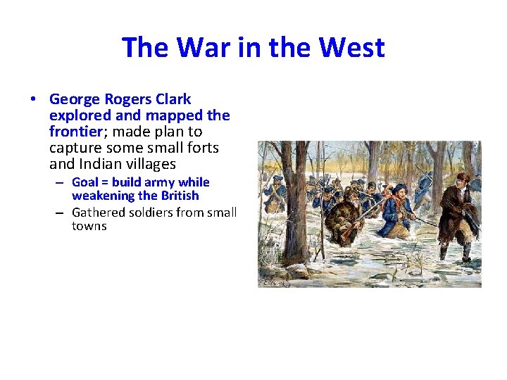 The War in the West • George Rogers Clark explored and mapped the frontier;