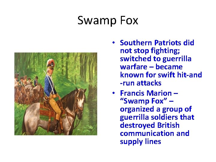Swamp Fox • Southern Patriots did not stop fighting; switched to guerrilla warfare –