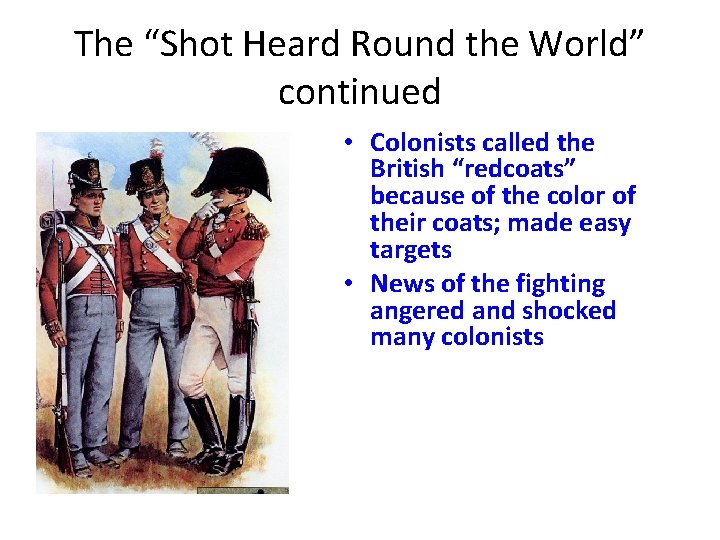 The “Shot Heard Round the World” continued • Colonists called the British “redcoats” because