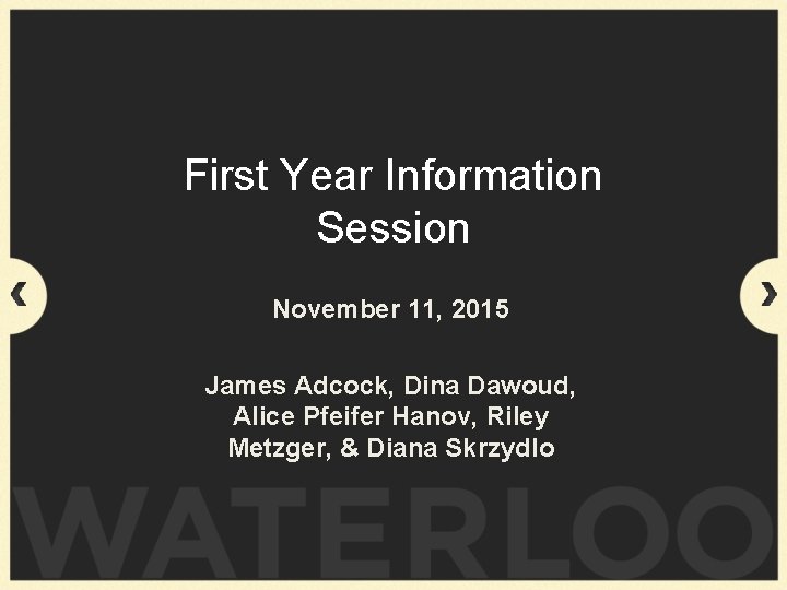 First Year Information Session November 11, 2015 James Adcock, Dina Dawoud, Alice Pfeifer Hanov,