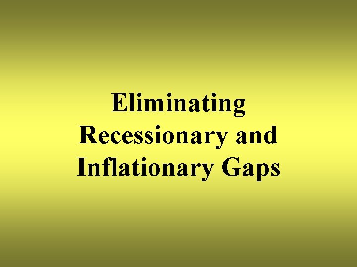 Eliminating Recessionary and Inflationary Gaps 