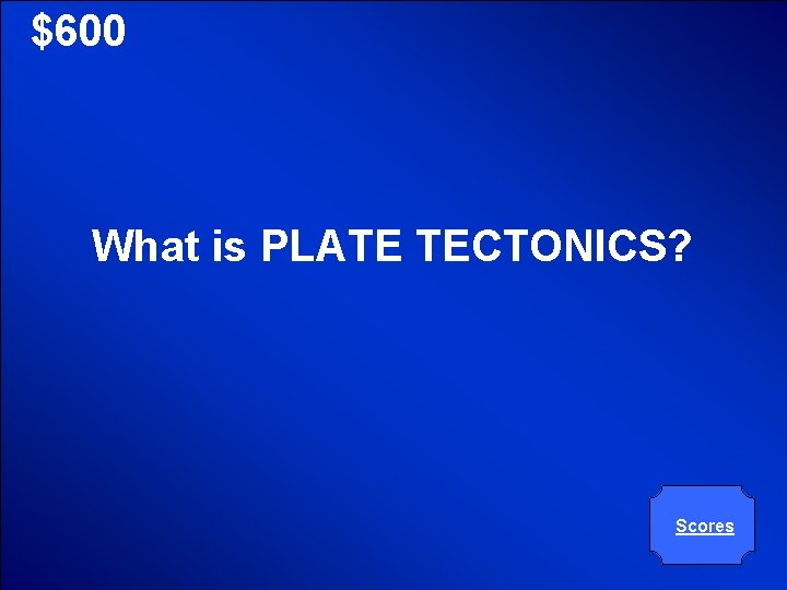 © Mark E. Damon - All Rights Reserved $600 What is PLATE TECTONICS? Scores
