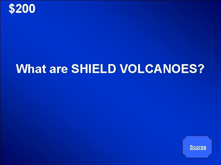 © Mark E. Damon - All Rights Reserved $200 What are SHIELD VOLCANOES? Scores