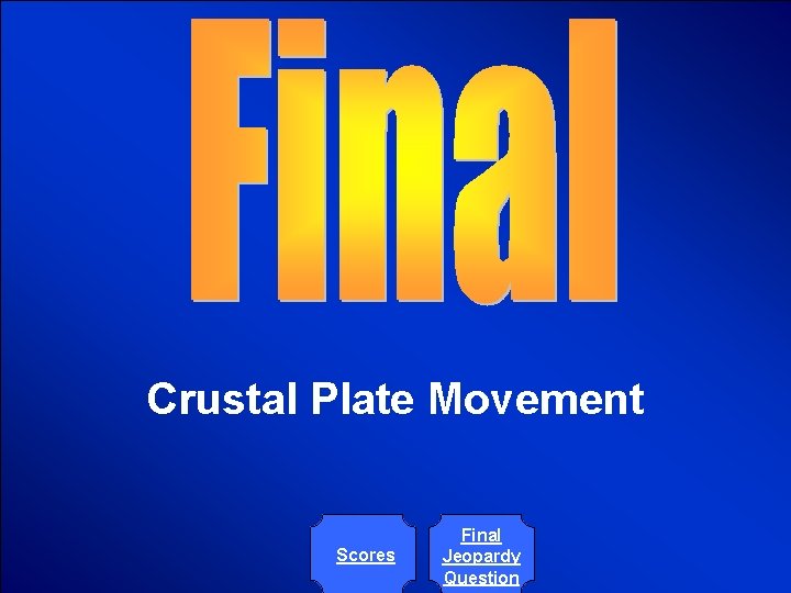 © Mark E. Damon - All Rights Reserved Crustal Plate Movement Scores Final Jeopardy