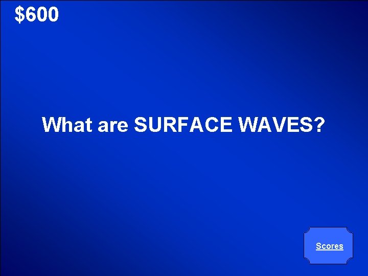 © Mark E. Damon - All Rights Reserved $600 What are SURFACE WAVES? Scores