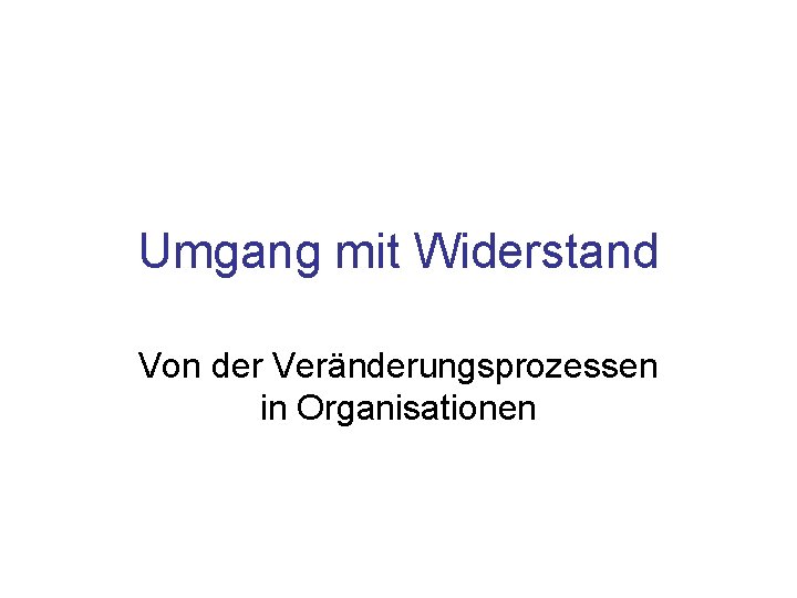 Umgang mit Widerstand Von der Veränderungsprozessen in Organisationen 