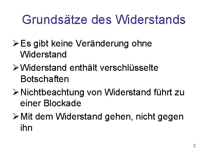 Grundsätze des Widerstands Ø Es gibt keine Veränderung ohne Widerstand Ø Widerstand enthält verschlüsselte