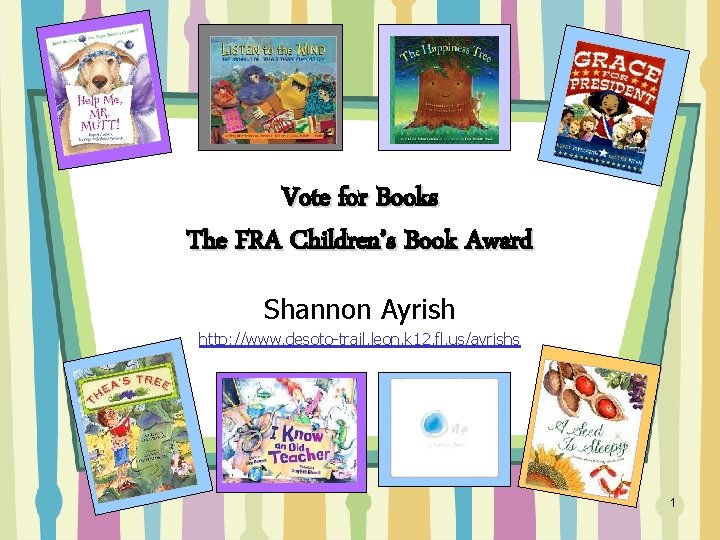 Vote for Books The FRA Children’s Book Award Shannon Ayrish http: //www. desoto-trail. leon.