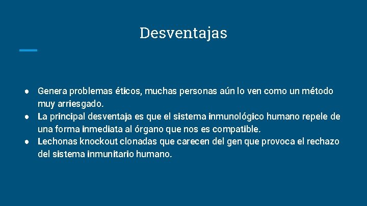 Desventajas ● Genera problemas éticos, muchas personas aún lo ven como un método muy