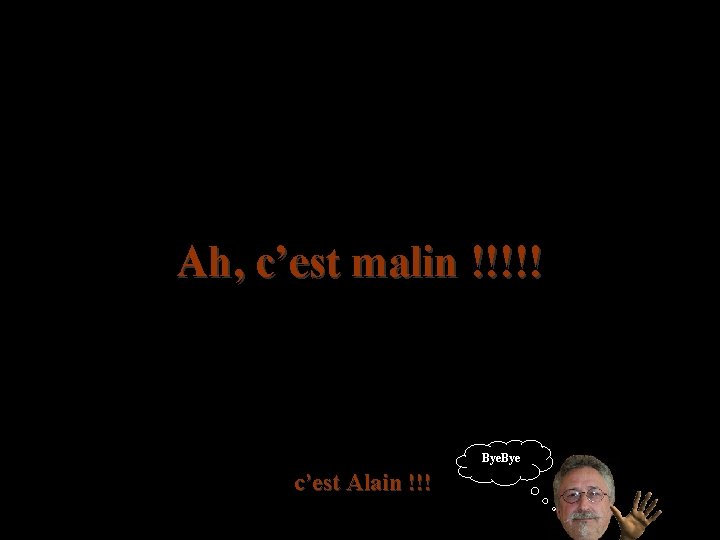 Ah, c’est malin !!!!! c’est Alain !!! Bye !! 