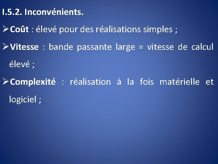 I. 5. 2. Inconvénients. ØCoût : élevé pour des réalisations simples ; ØVitesse :