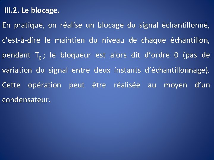  III. 2. Le blocage. En pratique, on réalise un blocage du signal échantillonné,