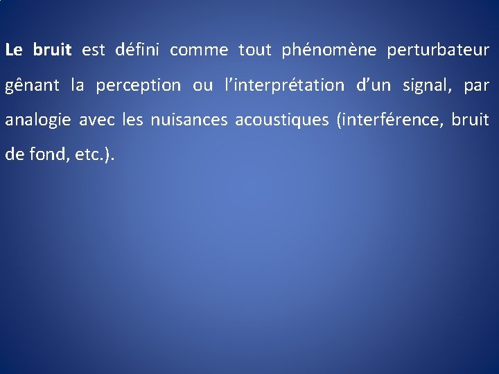 Le bruit est défini comme tout phénomène perturbateur gênant la perception ou l’interprétation d’un