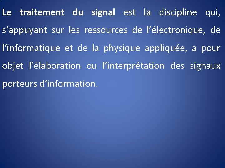 Le traitement du signal est la discipline qui, s’appuyant sur les ressources de l’électronique,