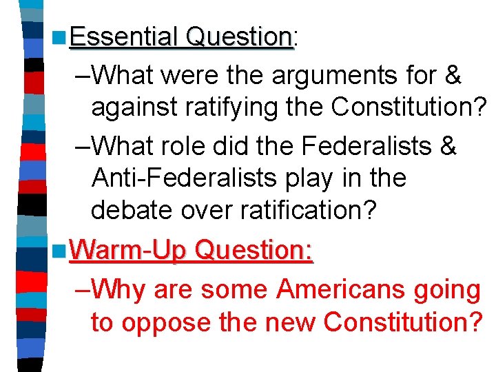 n Essential Question: Question –What were the arguments for & against ratifying the Constitution?