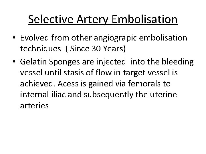 Selective Artery Embolisation • Evolved from other angiograpic embolisation techniques ( Since 30 Years)