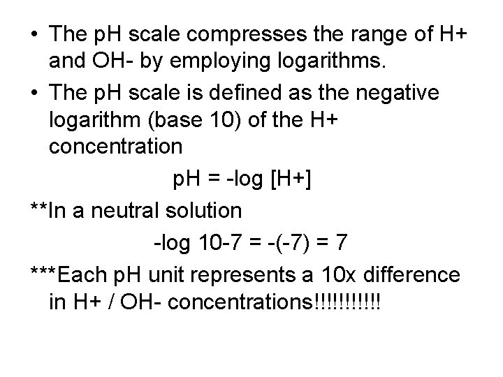  • The p. H scale compresses the range of H+ and OH- by