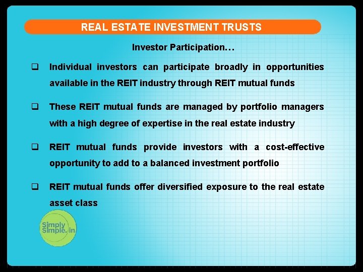 REAL ESTATE INVESTMENT TRUSTS Investor Participation… q Individual investors can participate broadly in opportunities