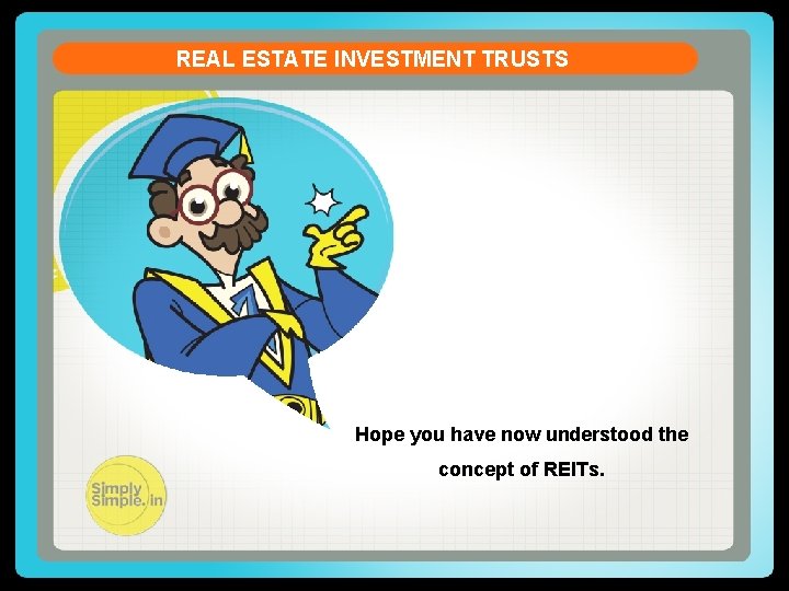 REAL ESTATE INVESTMENT TRUSTS Hope you have now understood the concept of REITs. 