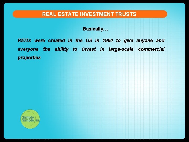 REAL ESTATE INVESTMENT TRUSTS Basically… REITs were created in the US in 1960 to
