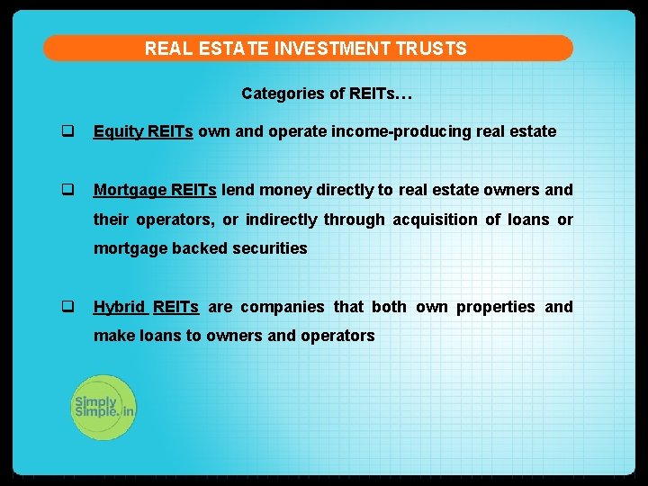 REAL ESTATE INVESTMENT TRUSTS Categories of REITs… q Equity REITs own and operate income-producing