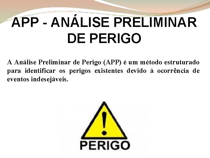 APP - ANÁLISE PRELIMINAR DE PERIGO A Análise Preliminar de Perigo (APP) é um