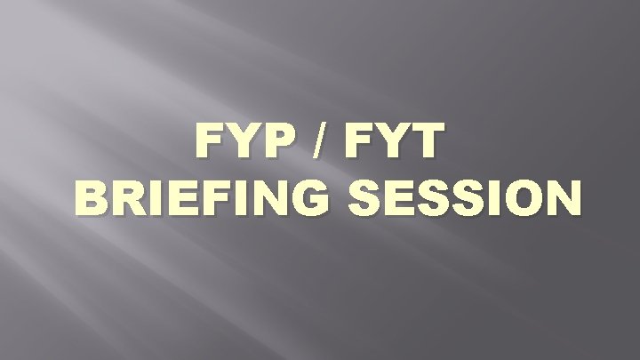 FYP / FYT BRIEFING SESSION 