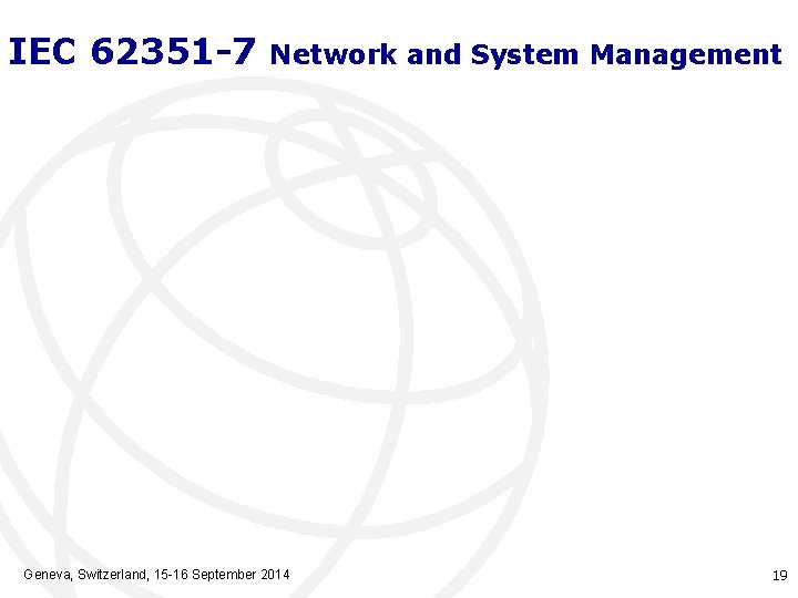 IEC 62351 -7 Network and System Management Geneva, Switzerland, 15 -16 September 2014 19
