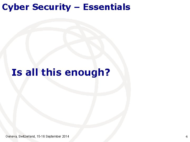 Cyber Security – Essentials Is all this enough? Geneva, Switzerland, 15 -16 September 2014