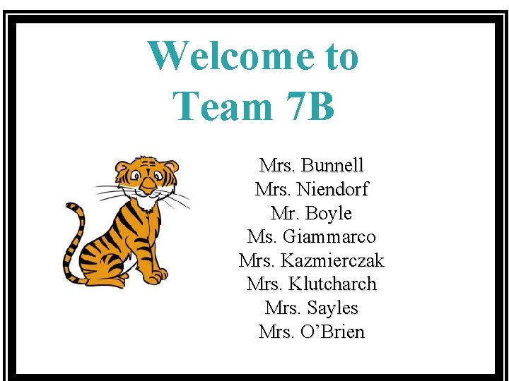 Welcome to Team 7 B Mrs. Bunnell Mrs. Niendorf Mr. Boyle Ms. Giammarco Mrs.