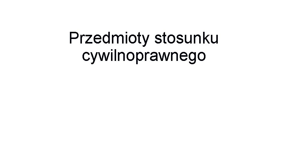 Przedmioty stosunku cywilnoprawnego 