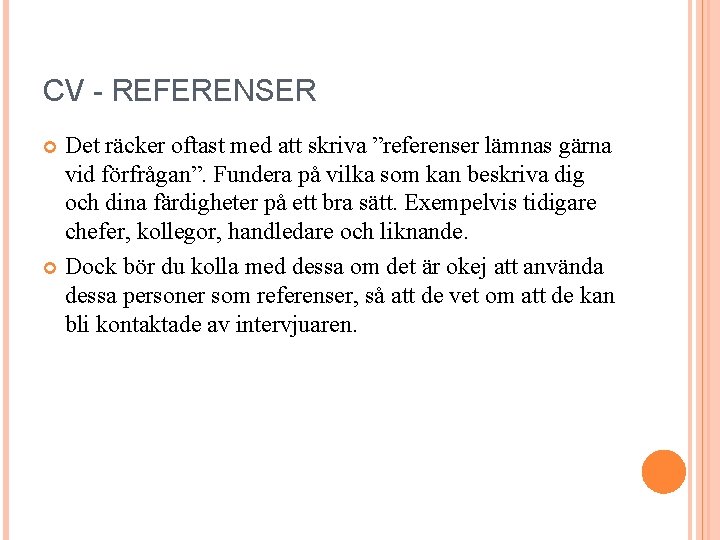 CV - REFERENSER Det räcker oftast med att skriva ”referenser lämnas gärna vid förfrågan”.