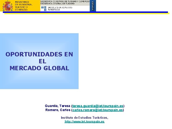 OPORTUNIDADES EN EL MERCADO GLOBAL Guardia, Teresa (teresa. guardia@iet. tourspain. es) Romero, Carlos (carlos.