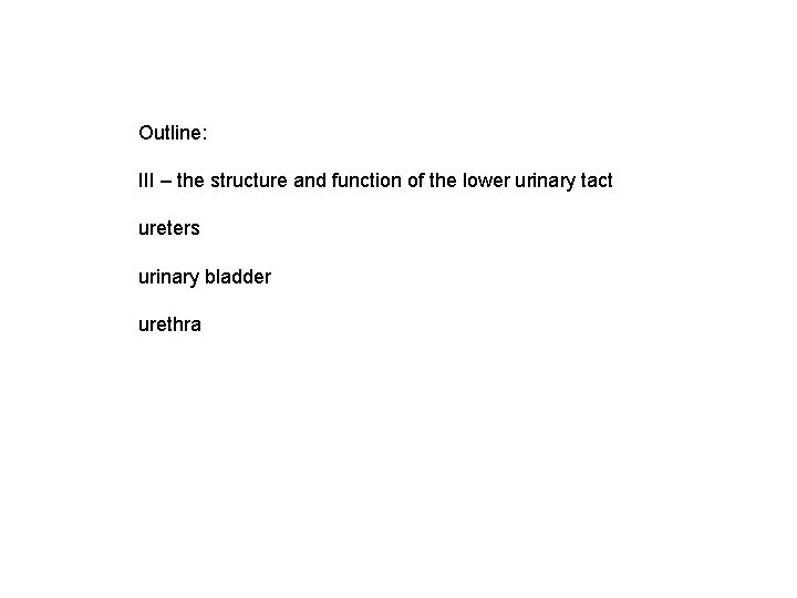 Outline: III – the structure and function of the lower urinary tact ureters urinary