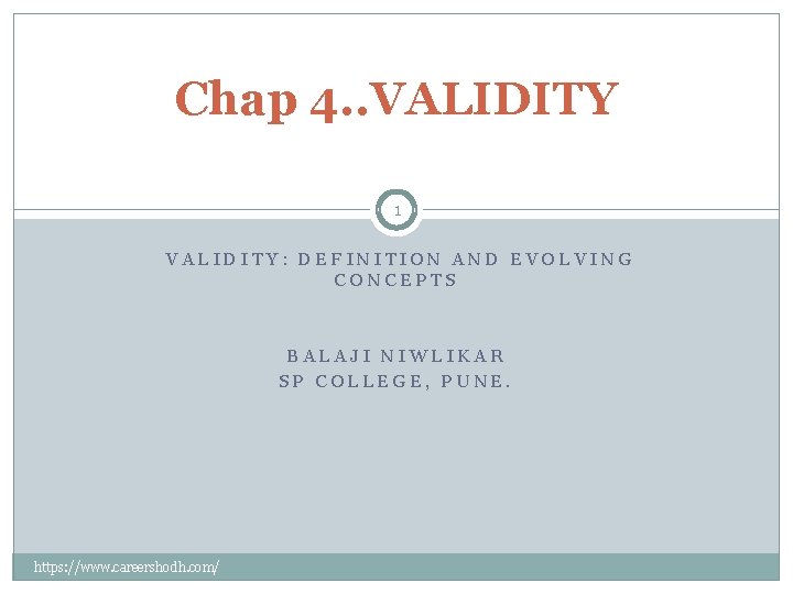 Chap 4. . VALIDITY 1 VALIDITY: DEFINITION AND EVOLVING CONCEPTS BALAJI NIWLIKAR SP COLLEGE,