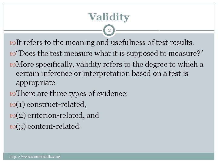 Validity 2 It refers to the meaning and usefulness of test results. “Does the