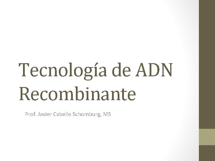 Tecnología de ADN Recombinante Prof. Javier Cabello Schomburg, MS 