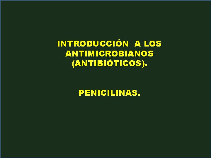 INTRODUCCIÓN A LOS ANTIMICROBIANOS (ANTIBIÓTICOS). PENICILINAS. 